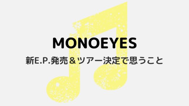 【MONOEYES】新E.P.発売とツアー決定で思うこと